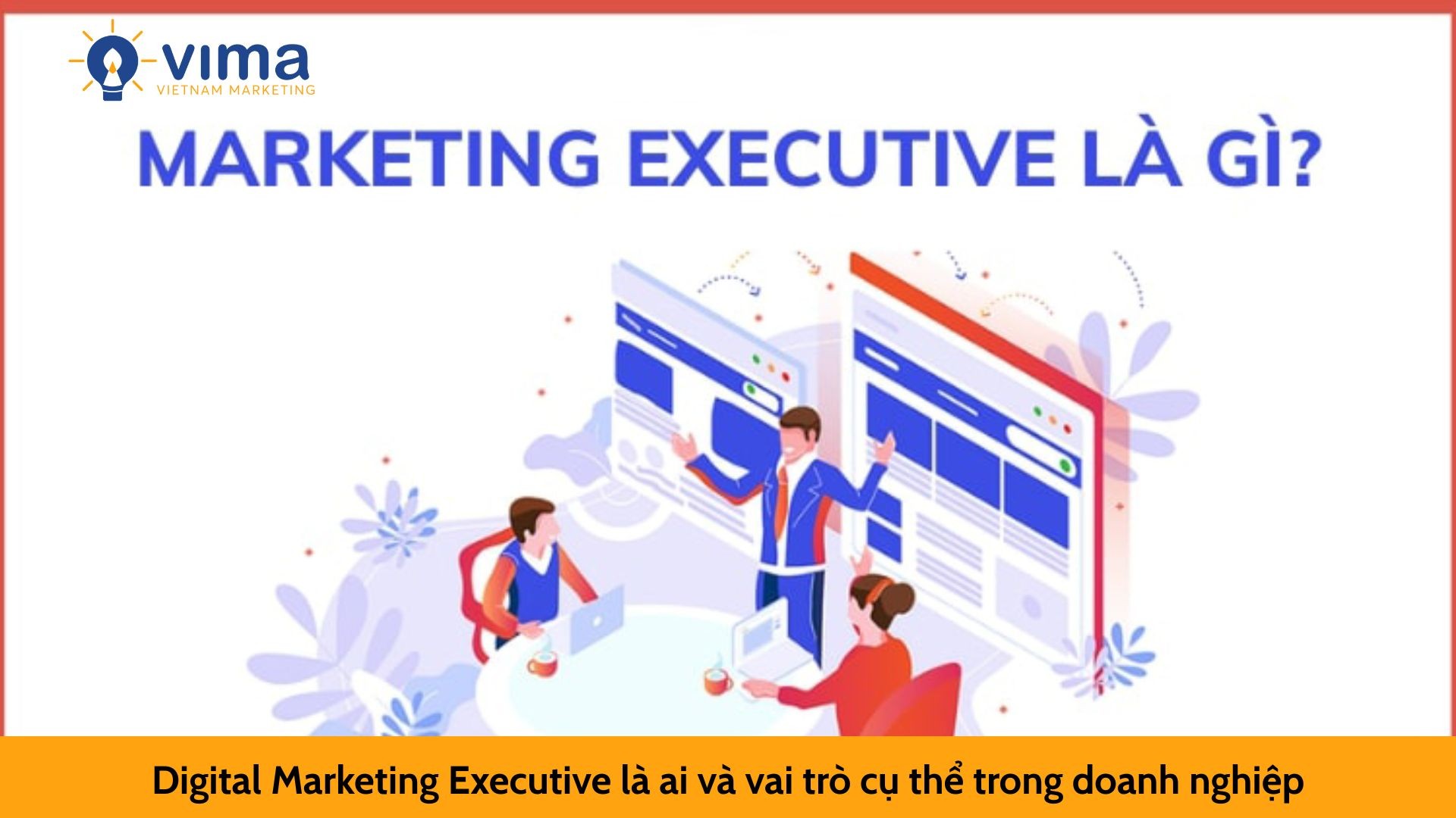 Digital Marketing Executive là ai và vai trò cụ thể trong doanh nghiệp